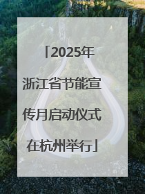 2025年浙江省节能宣传月启动仪式在杭州举行